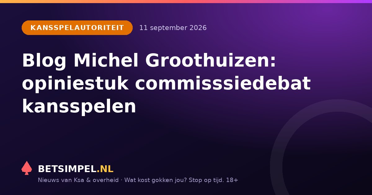 Kansspelautoriteit: Blog Michel Groothuizen: opiniestuk commissiedebat kansspelen