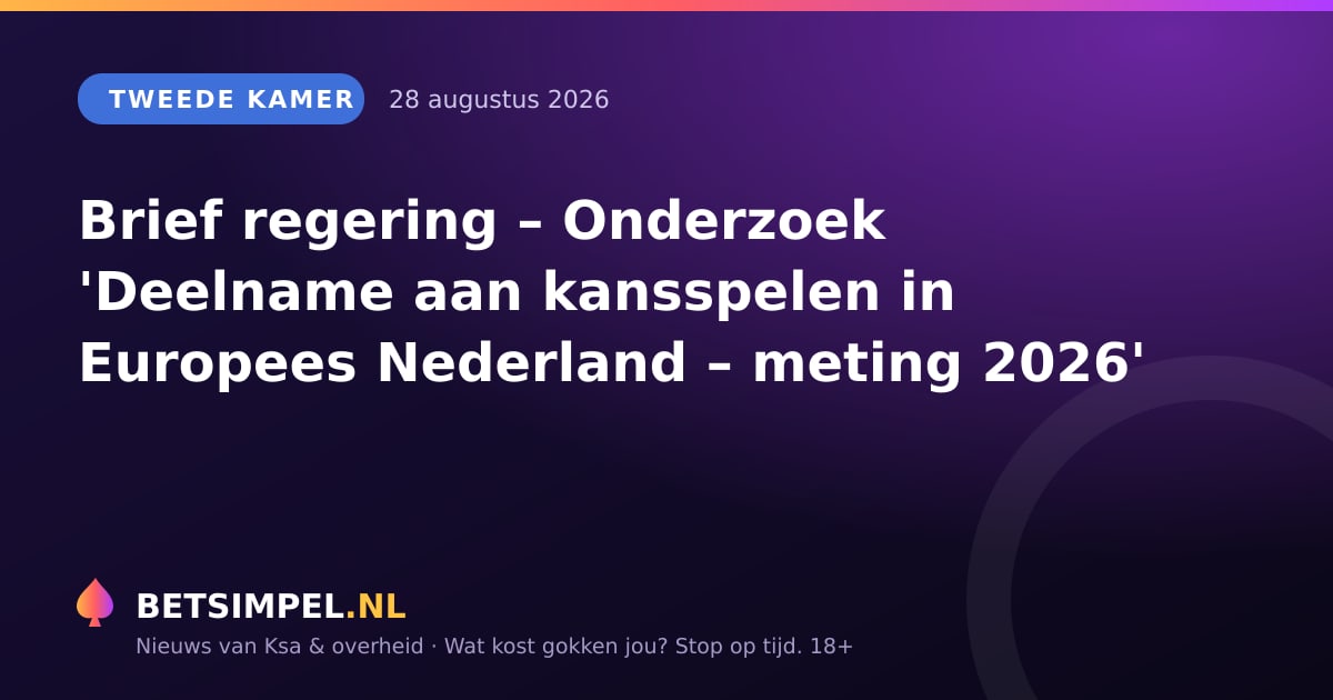 Tweede Kamer: Brief regering – Onderzoek 'Deelname aan kansspelen in Europees Nederland – meting 2026'