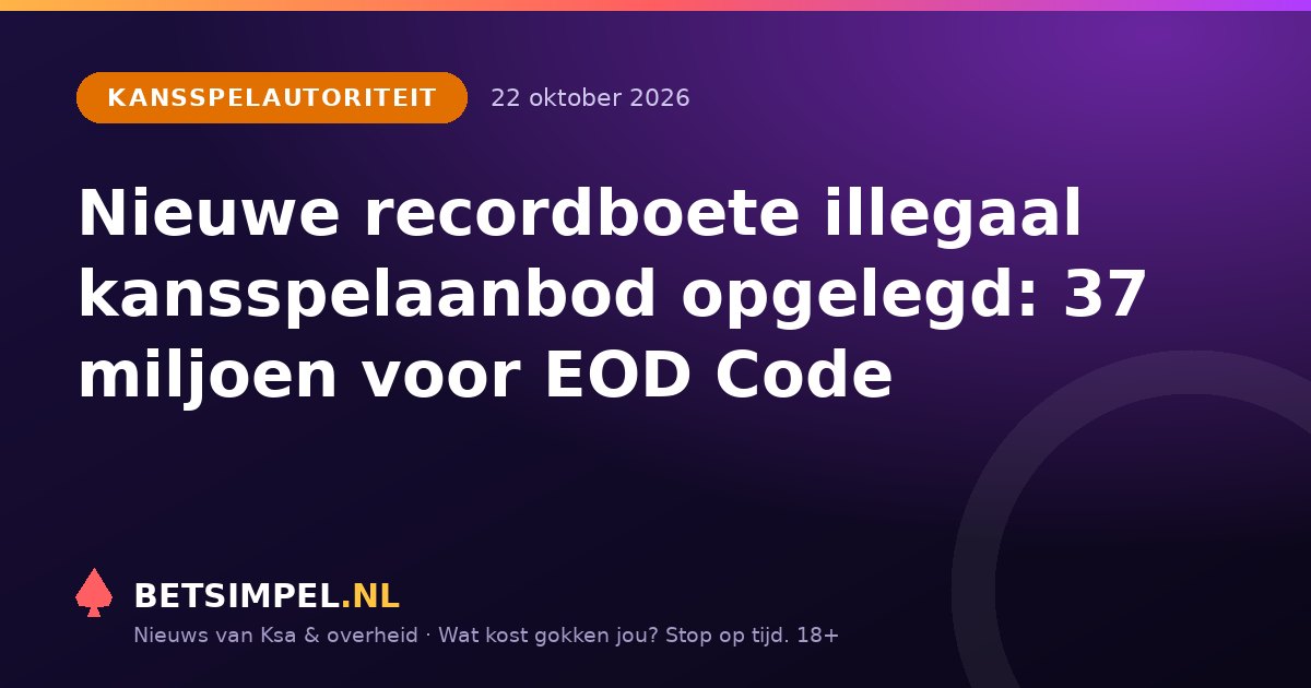 Kansspelautoriteit: Nieuwe recordboete illegaal kansspelaanbod opgelegd: 37 miljoen voor EOD Code