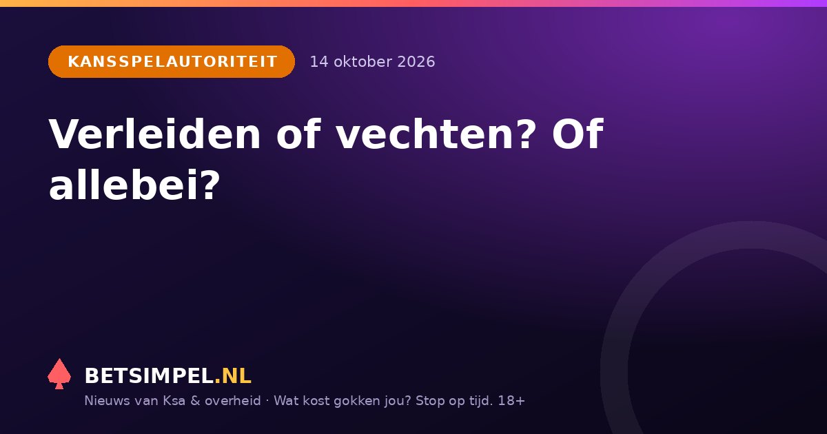 Kansspelautoriteit: Verleiden of vechten? Of allebei?